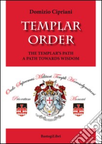 Templar order. The Templar's path a path towards wisdom libro di Cipriani Domizio