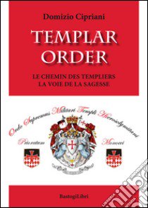 Templar order. Le chemin des Templiers la voie de la sagesse libro di Cipriani Domizio