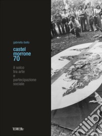 Castel Morrone 70. Il solco tra arte e partecipazione sociale libro di Ibello Gabriella