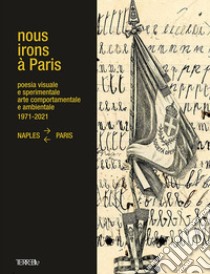 Nous Irons à Paris. Poesia visuale e sperimentale, arte comportamentale e ambientale, 1971-2021. Naples-Paris. Ediz. illustrata libro di Bory J. (cur.); Fazzini G. (cur.); Mennillo D. (cur.)