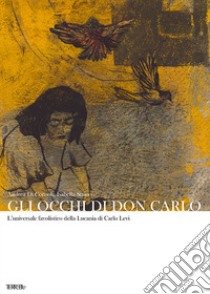 Gli occhi di Don Carlo. L'universale favolistico della Lucania di Carlo Levi libro di Di Consoli Andrea; Staino Isabella