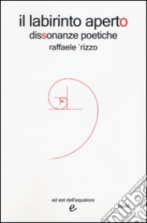 Il labirinto aperto. Dissonanze poetiche libro di Rizzo Raffaele