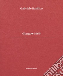 Glasgow 1969. Ediz. italiana e inglese libro di Basilico Gabriele; Calvenzi Giovanna; Ciorra Pippo