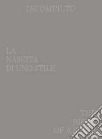 Incompiuto. La nascita di uno Stile-The birth of a style. Ediz. bilingue libro