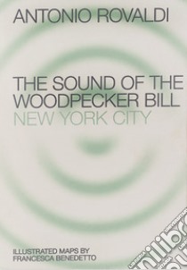 End. The sound of the Woodpecker Bill: New York City. Ediz. illustrata libro di Rovaldi Antonio