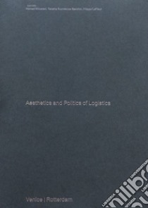 Aesthetics and Politics of Logistics. Marghera libro di Khosravi H. (cur.); Kuzniecow Bacchin T. (cur.); LaFleur F. (cur.)