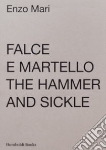 Falce e martello-The hammer and the sickle. Ediz. illustrata libro di Mari Enzo; Pellegrini N. (cur.); Trevisan B. (cur.); Venturi R. (cur.)