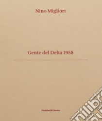 Gente del Delta 1958. Ediz. italiana e inglese libro di Migliori Nino; Brondi Vasco; Zanchi Mauro; Brondi V. (cur.); Benigni C. (cur.); Zanchi M. (cur.)