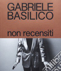 Non recensiti. Ediz. illustrata libro di Basilico Gabriele