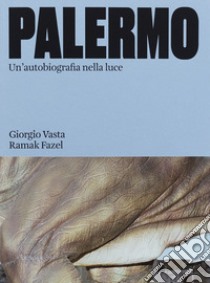 Palermo. Un'autobiografia nella luce. Ediz. illustrata libro di Vasta Giorgio; Fazel Ramak