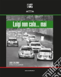 Luigi non cala... mai. Luigi Calamai. Storia di un campione libro di Parigi Francesco