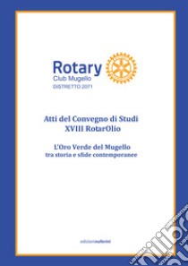 Rotarolio 2020. Atti del Convegno di studi 18º RotarOlio. L'oro verde del Mugello libro di Malavolti Landi S. (cur.)