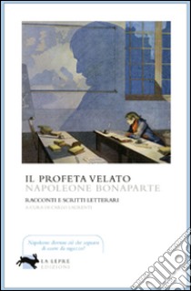 Il profeta velato. Racconti e scritti letterari libro di Bonaparte Napoleone; Laurenti C. (cur.)