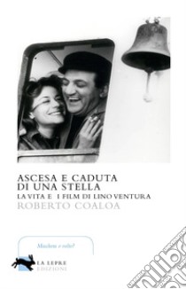 Ascesa e caduta di una stella. La vita e i film di Lino Ventura libro di Coaloa Roberto