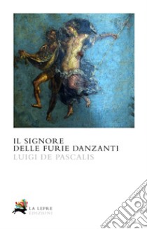 Il signore delle furie danzanti. La prima indagine di Caio Celso libro di De Pascalis Luigi