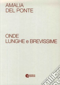 Amalia Del Ponte. Onde lunghe e brevissime. Ediz. illustrata libro di Fratelli M. (cur.); Montaldo A. M. (cur.); Fiorani E. (cur.)