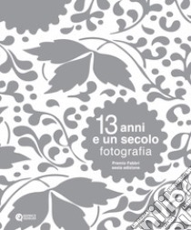 13 anni e un secolo. Fotografia. Premio Fabbri. Ediz. illustrata libro di Migliori N. (cur.)