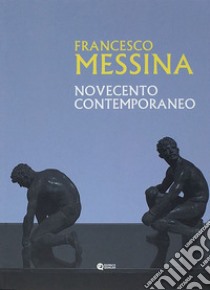 Francesco Messina. Novecento contemporaneo libro