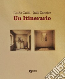 Un itinerario libro di Guidi Guido; Zannier Italo; Andreani M. (cur.); Maggiori R. (cur.)