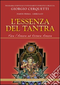 L'essenza del tantra. Fare l'amore ed essere amore. Con CD Audio libro di Cerquetti Giorgio; Capitanata