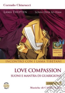 Incontro con i Lama Tibetani. Love compassion. Suoni e mantra di guarigione. Con CD-Audio libro di Chiarucci Corrado