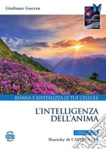 L'intelligenza dell'anima. Risana e rivitalizza le tue cellule. Con CD-Audio libro di Capitanata; Guerra Giuliano