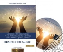 Brain code. Musiche e toni binaurali per il potenziamento mentale e una nuova qualità di vita. Con CD-Audio libro di Tuis Riccardo Tristano