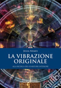 La vibrazione originale. Alla ricerca del guaritore interiore libro di Nemes Julia