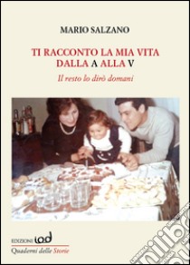 Ti racconto la mia vita dalla A alla V. Il resto lo dirò domani libro di Salzano Mario