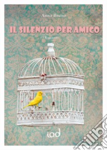 Il silenzio per amico libro di Bruno Anna