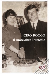 Il cuore oltre l'ostacolo. Autobiografia libro di Rocco Ciro; Giugliano M. (cur.)