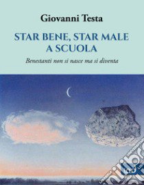 Star bene, star male a scuola. Benestanti non si nasce ma si diventa libro di Testa Giovanni