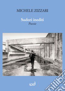 Sudori inediti. Nuova ediz. libro di Zizzari Michele