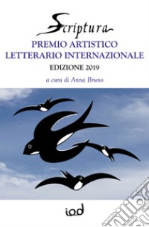 Scriptura. Premio artistico letterario internazionale 2019 libro di Bruno A. (cur.)