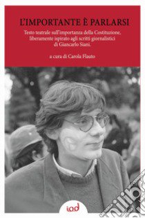 l'importante è parlarsi. Testo teatrale sull'importanza della Costituzione, liberamente ispirato agli scritti giornalistici di Giancarlo Siani libro di Flauto C. (cur.)