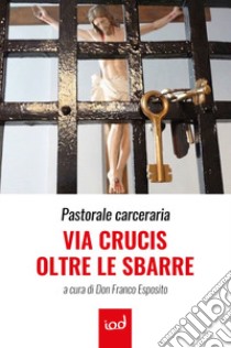 Pastorale carceraria. Via Crucis oltre le sbarre libro di Esposito F. (cur.)