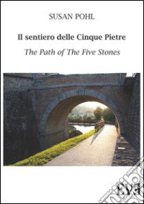 Il sentiero delle cinque pietre-The path of the five stones. Ediz. bilingue libro di Pohl Susan