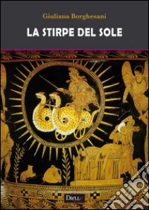 La stirpe del sole libro di Borghesani Giuliana