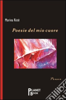 Poesie del mio cuore libro di Ristè Marina