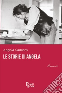 Le storie di Angela libro di Santoro Angela