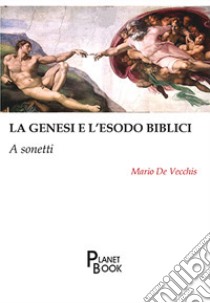 La Genesi e l'Esodo biblici. A sonetti libro di De Vecchis Mario