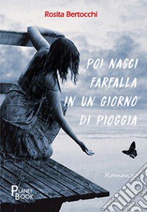 Poi nasci farfalla in un giorno di pioggia libro di Bertocchi Rosita