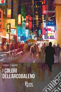 I colori dell'arcobaleno libro di Sacchi Valter