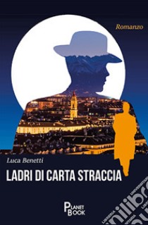 Ladri di carta straccia libro di Benetti Luca