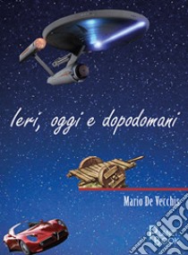 Ieri, oggi e dopodomani libro di De Vecchis Mario