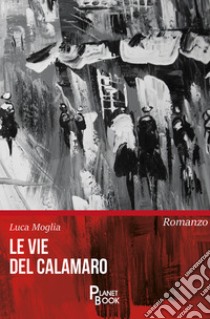 Le vie del calamaro libro di Moglia Luca