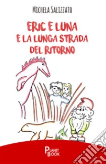 Eric e Luna e la lunga strada del ritorno libro di Salizzato Michela