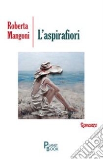 L'aspirafiori libro di Mangoni Roberta