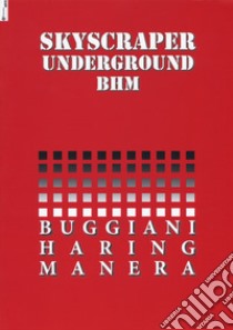 Skyscraper Underground BHM. Buggiani Haring Manera. Catalogo della mostra (Roma, 28 gennaio-20 febbraio 2017). Ediz. bilingue libro di Carpi Giancarlo; Soligo Raffaele