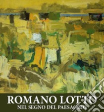 Romano Lotto. Nel segno del paesaggio libro di Lotto Romano; Grossato G. (cur.)